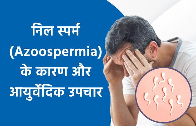 निल स्पर्म (Azoospermia ) के कारण और आयुर्वेदिक उपचार 