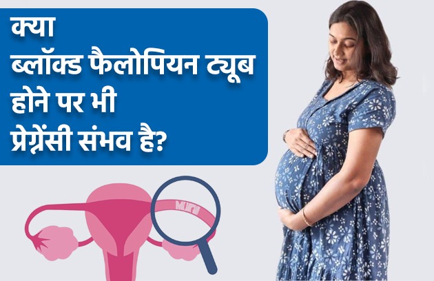 क्या ब्लॉक्ड फैलोपियन ट्यूब होने पर भी प्रेग्नेंसी संभव है?