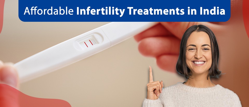 Affordable Infertility Treatments in India