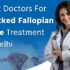Best Doctors for Blocked Fallopian Tube Treatment in Delhi