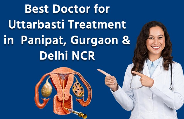 Best Doctor for Uttarbasti Treatment in Panipat, Gurgaon & Delhi NCR